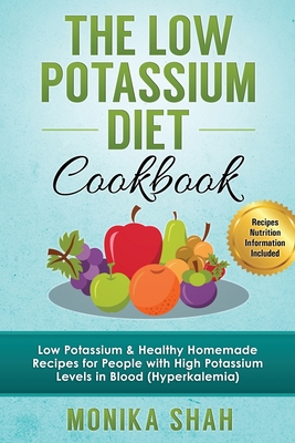 Low Potassium Diet Cookbook: 85 Low Potassium & Healthy Homemade Recipes for People with High Potassium Levels in Blood (Hyperkalemia) - Shah, Monika