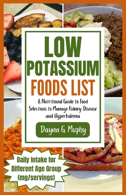 Low Potassium Foods List: A Nutritional Guide to Food Selections to Manage Kidney Disease and Hyperkalemia - Murphy, Dayna G