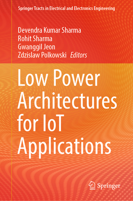 Low Power Architectures for IoT Applications - Sharma, Devendra Kumar (Editor), and Sharma, Rohit (Editor), and Jeon, Gwanggil (Editor)