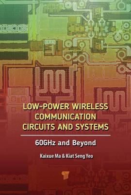 Low-Power Wireless Communication Circuits and Systems: 60GHz and Beyond - Yeo, Kiat Seng, and Ma, Kaixue