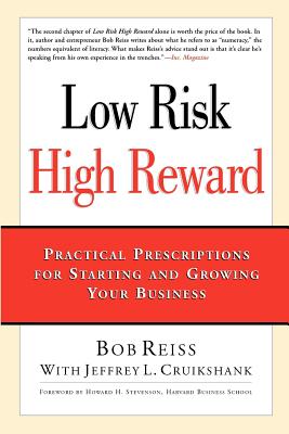 Low Risk, High Reward: Practical Prescriptions for Starting and Growing Your Business - Reiss, Bob, and Cruikshank, Jeffrey L, and Stevenson, Howard H (Foreword by)