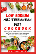 Low Sdum Mdtrrnn Diet Ckbk: A Dietary Guide with 50 Delicious Low Salt Recipes, Meal Plan, and Lifestyle Tips to Lwr Bld Prur nd Improve Hrt Health