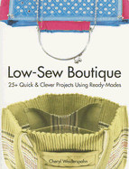 Low-Sew Boutique: 25 Quick & Clever Projects Using Ready-Mades - Weiderspahn, Cheryl