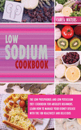 Low Sodium Cookbook: The Low Phosphorus And Low Potassium 2021 Cookbook For Absolute Beginners. Learn How To Manage Your Kidney Disease With The 100+ Healthiest And Delicious Recipes!