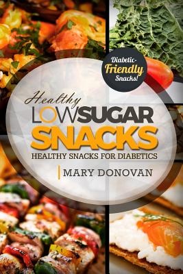 Low Sugar Snacks: Healthy Snacks For Diabetics - Defigio, Dan (Foreword by), and Donovan, Mary