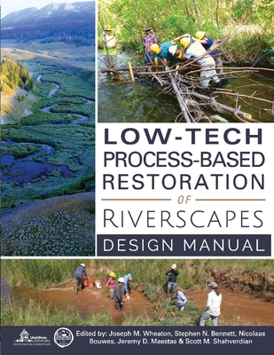 Low-Tech Process-Based Restoration of Riverscapes: Design Manual Volume 1 - Wheaton, Joseph M, and Bennett, Stephen N, and Bouwes, Nicolaas