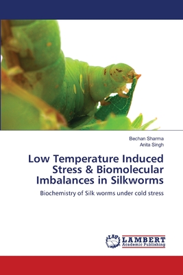 Low Temperature Induced Stress & Biomolecular Imbalances in Silkworms - Sharma, Bechan, and Singh, Anita