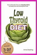 Low Thyroid Diet: How to Naturally Treat your Hypothyroidism by ating Good and Avoiding Bad Foods