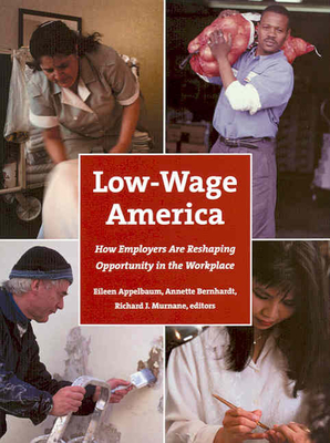 Low-Wage America: How Employers Are Reshaping Opportunity in the Workplace - Appelbaum, Eileen (Editor), and Bernhardt, Annette (Editor), and Murnane, Richard J, Professor (Editor)