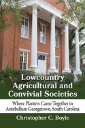 Lowcountry Agricultural and Convivial Societies: Where Planters Came Together in Antebellum Georgetown, South Carolina