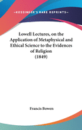 Lowell Lectures, on the Application of Metaphysical and Ethical Science to the Evidences of Religion (1849)