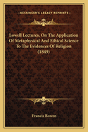 Lowell Lectures, On The Application Of Metaphysical And Ethical Science To The Evidences Of Religion (1849)