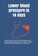 Lower blood pressure in 14 days: 5 quick ideas for normal blood pressure and lowering high blood pressure. A guide to lower hypertension naturally without medication.