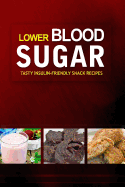 Lower Blood Sugar ? Tasty Insulin-Friendly Snack Recipes: Grain-Free, Sugar-Free Cookbook for Healthy Blood Sugar Levels