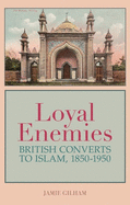 Loyal Enemies: British Converts to Islam, 1850-1950