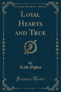 Loyal Hearts and True (Classic Reprint)