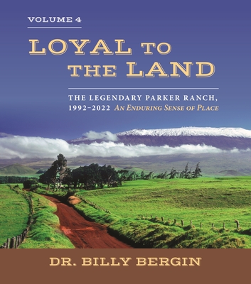 Loyal to the Land: The Legendary Parker Ranch, 1992-2022, Volume 4, an Enduring Sense of Place - Bergin, Billy