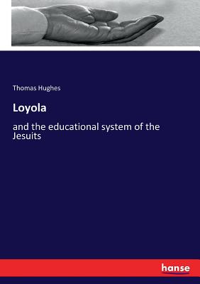 Loyola: and the educational system of the Jesuits - Hughes, Thomas