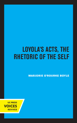 Loyola's Acts: The Rhetoric of the Self Volume 36 - Boyle, Marjorie O'Rourke