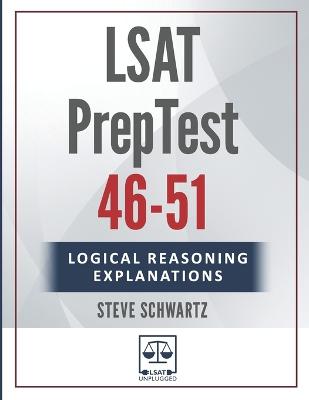 LSAT Logical Reasoning Explanations Volume 1: PrepTests 46-51 - Schwartz, Steve
