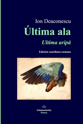 ?ltima ala / Ultima arip: Edici?n castellano-rumano - Cruz-Villalobos, Luis (Editor), and Piic, Daiana Ana Maria (Translated by), and Padr?n, Justo Jorge (Translated by)