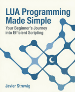 Lua Programming Made Simple: Your Beginner's Journey into Efficient Scripting