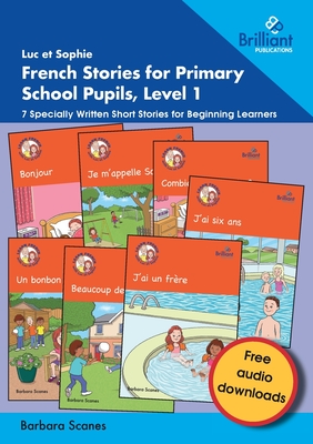 Luc et Sophie French Stories for Primary School Pupils, Level 1: 7 Specially Written Short Stories for Beginning Learners - Scanes, Barbara