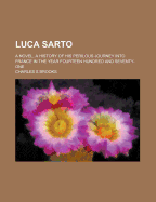 Luca Sarto; A Novel, a History of His Perilous Journey Into France in the Year Fourteen Hundred and Seventy-One