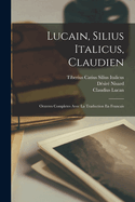 Lucain, Silius Italicus, Claudien: Oeuvres Completes Avec La Traduction En Francais