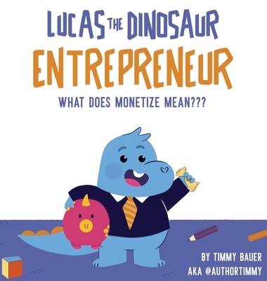 Lucas The Dinosaur Entrepreneur What Does Monetize mean - Bauer, Timmy