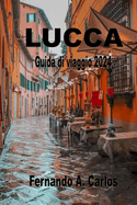 Lucca Guida di viaggio 2024: Scopri i segreti di questo gioiello medievale in Toscana: Cammina lungo le antiche mura della citt e immergiti nel ricco passato italiano