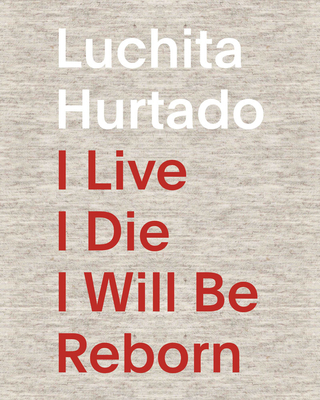 Luchita Hurtado: I Live, I Die, I Will Be Reborn - Hurtado, Luchita (Artist), and Bowers, Andrea (Text by), and A. Gaitan, Juan (Text by)