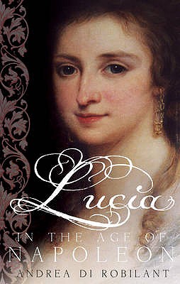 Lucia in the Age of Napoleon - di Robilant, Andrea