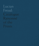 Lucian Freud: Catalogue Raisonne of the Prints