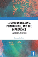 Lucian on Reading, Performing, and the Difference: Living Life as Fiction