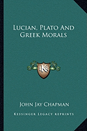 Lucian, Plato And Greek Morals - Chapman, John Jay