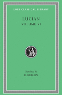 Lucian, Volume VI: How to Write History. the Dipsads. Saturnalia. Herodotus or Aetion. Zeuxis or Antiochus. a Slip of the Tongue in Greeting. Apology for the "Salaried Posts in Great Houses." Harmonides. a Conversation with Hesiod. the Scythian or the...