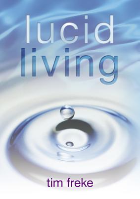 Lucid Living: A Book You Can Read in One Hour That Will Turn Your World Inside Out - Freke, Tim