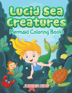 Lucid Sea Creatures: Mermaid Coloring Books