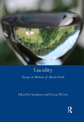 Lucidity: Essays in Honour of Alison Finch - James, Ian (Editor), and Wilson, Emma (Editor)