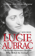 Lucie Aubrac: The French Resistance Heroine Who Defied the Gestapo
