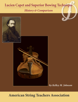 Lucien Capet and Superior Bowing Technique: History and Comparison - Capet, Lucien, and Johnson, Kelley M