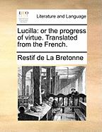 Lucilla: Or the Progress of Virtue. Translated from the French