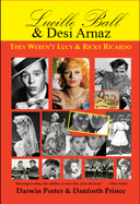 Lucille Ball and Desi Arnaz: They Weren't Lucy and Ricky Ricardo. Volume One (1911-1960) of a Two-Part Biography