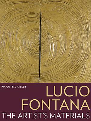 Lucio Fontana: The Artist's Materials - Gottschaller, Pia