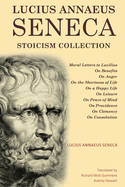 Lucius Annaeus Seneca Stoicism Collection: Moral Letters to Lucilius, On Benefits, On Anger, On the Shortness of Life, On a Happy Life, On Leisure, On Peace of Mind, On Providence, On Clemency, and On Consolation