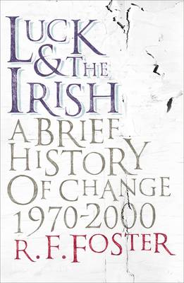 Luck and the Irish: A Brief History of Change, 1970-2000 - Foster, R F, Professor