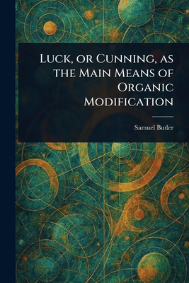 Luck, or Cunning, as the Main Means of Organic Modification - Butler, Samuel