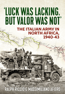 'Luck Was Lacking, But Valour Was Not': The Italian Army in North Africa, 1940-43