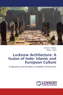 Lucknow Architecture: A Fusion of Indo- Islamic and European Culture